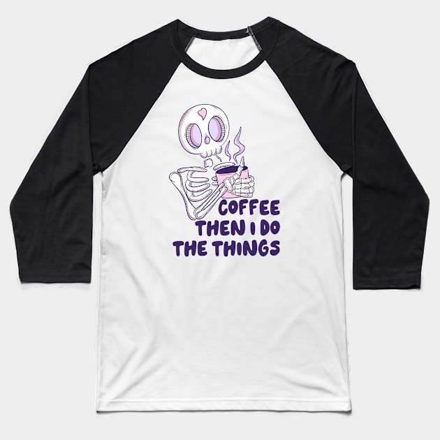 Coffee then I do the things Baseball T-Shirt by Jess Adams